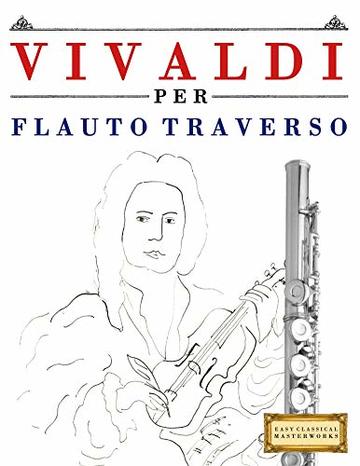 Vivaldi per Flauto Traverso: 10 Pezzi Facili per Flauto Traverso Libro per Principianti